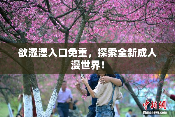 欲涩漫入口免重，探索全新成人漫世界！
