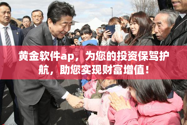 黄金软件ap，为您的投资保驾护航，助您实现财富增值！