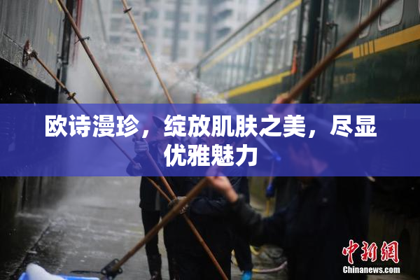 欧诗漫珍，绽放肌肤之美，尽显优雅魅力