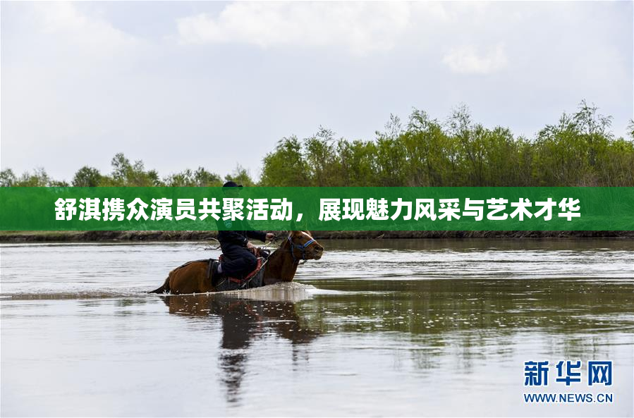 舒淇携众演员共聚活动，展现魅力风采与艺术才华