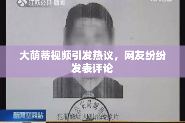 大荫蒂视频引发热议，网友纷纷发表评论