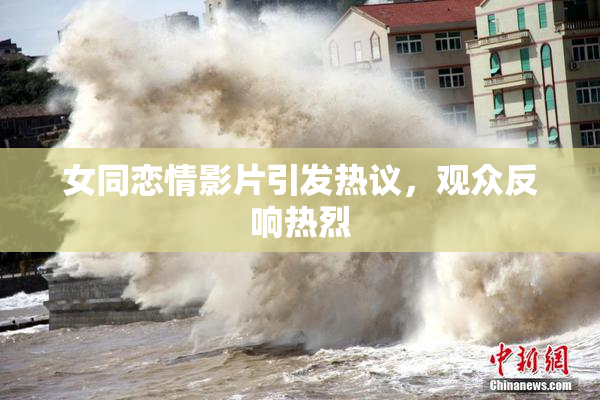 女同恋情影片引发热议，观众反响热烈