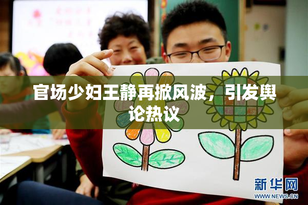 官场少妇王静再掀风波，引发舆论热议
