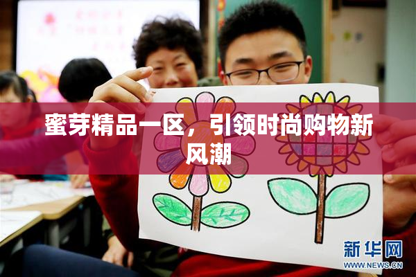 蜜芽精品一区，引领时尚购物新风潮
