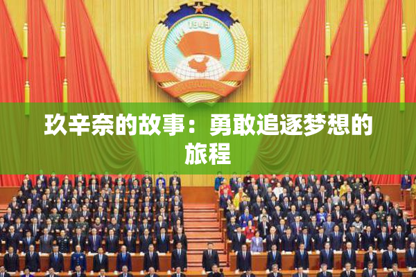 玖辛奈的故事：勇敢追逐梦想的旅程