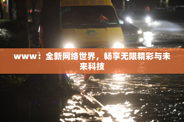 www：全新网络世界，畅享无限精彩与未来科技