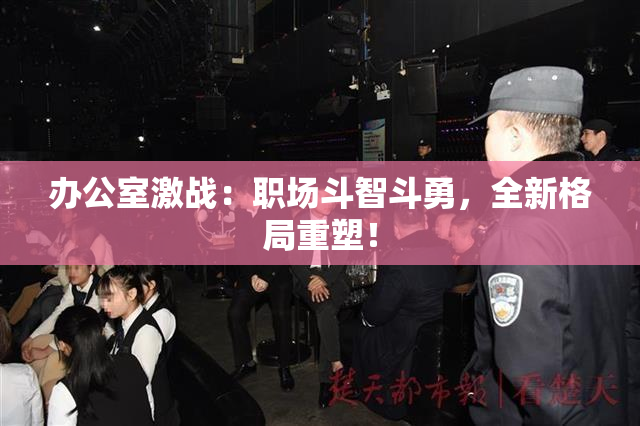 办公室激战：职场斗智斗勇，全新格局重塑！