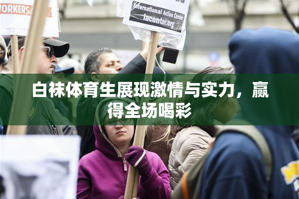 白袜体育生展现激情与实力，赢得全场喝彩
