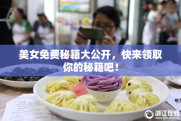 美女免费秘籍大公开，快来领取你的秘籍吧！