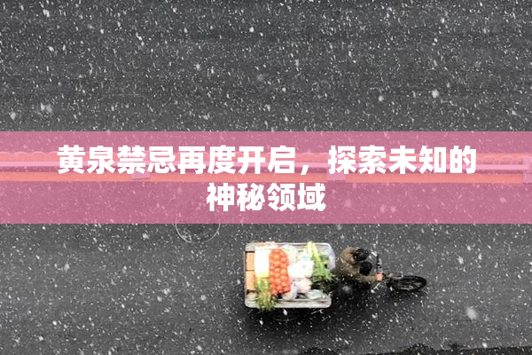 黄泉禁忌再度开启，探索未知的神秘领域