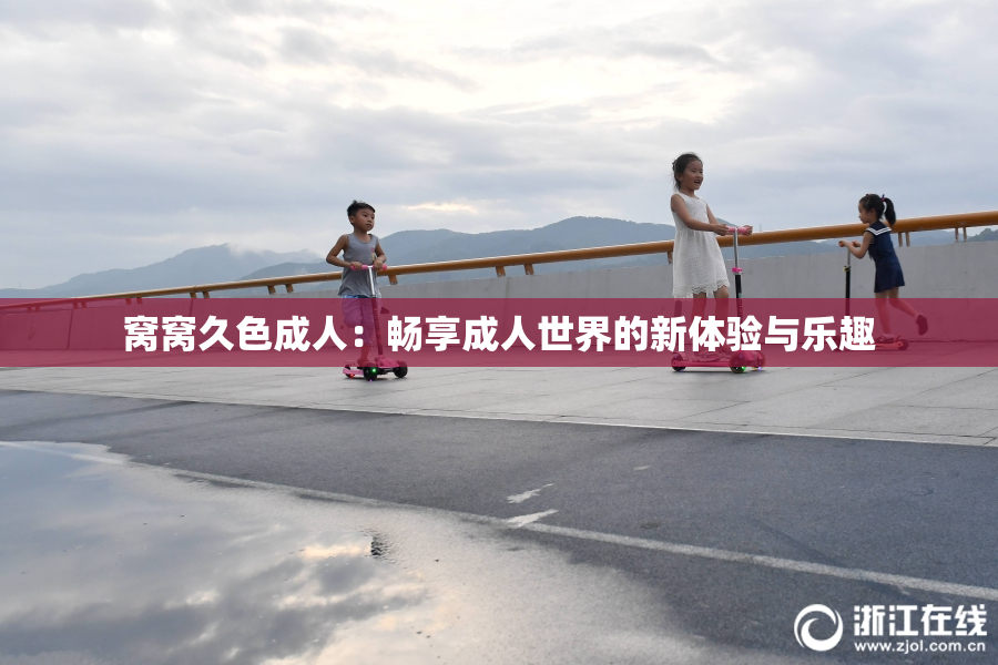 窝窝久色成人：畅享成人世界的新体验与乐趣