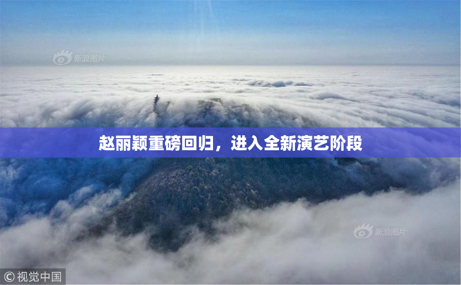 赵丽颖重磅回归，进入全新演艺阶段