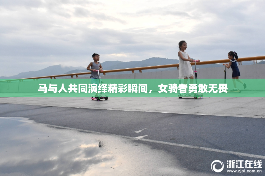 马与人共同演绎精彩瞬间，女骑者勇敢无畏