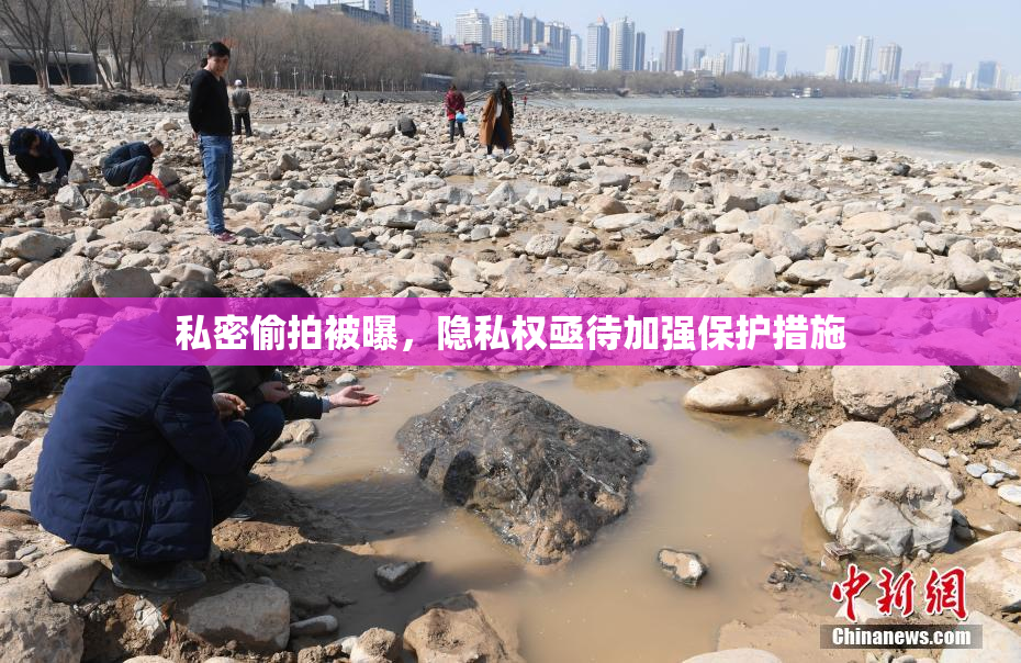 私密偷拍被曝，隐私权亟待加强保护措施