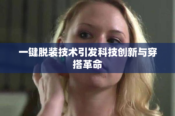 一键脱装技术引发科技创新与穿搭革命