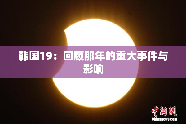 韩国19：回顾那年的重大事件与影响