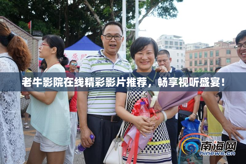 老牛影院在线精彩影片推荐，畅享视听盛宴！