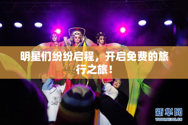 明星们纷纷启程，开启免费的旅行之旅！