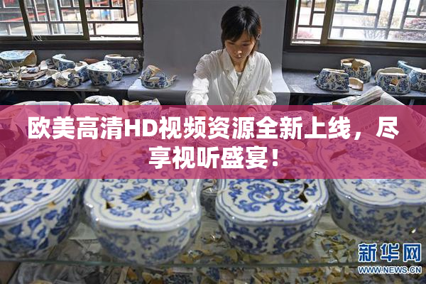 欧美高清HD视频资源全新上线，尽享视听盛宴！