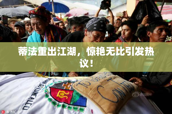 蒂法重出江湖，惊艳无比引发热议！