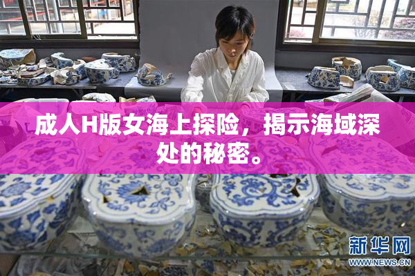 成人H版女海上探险，揭示海域深处的秘密。