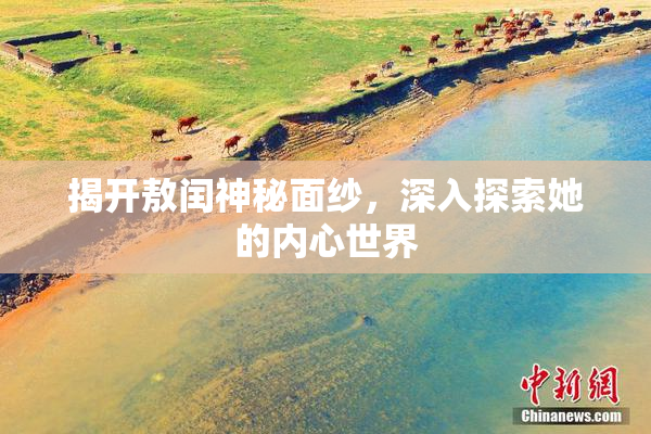 揭开敖闰神秘面纱，深入探索她的内心世界