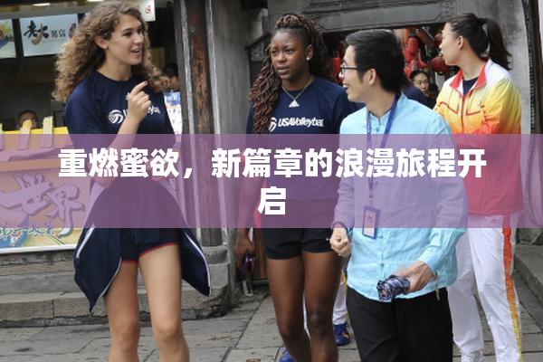 重燃蜜欲，新篇章的浪漫旅程开启