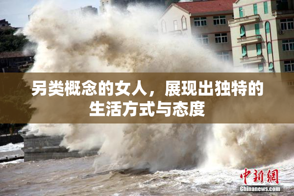 另类概念的女人，展现出独特的生活方式与态度