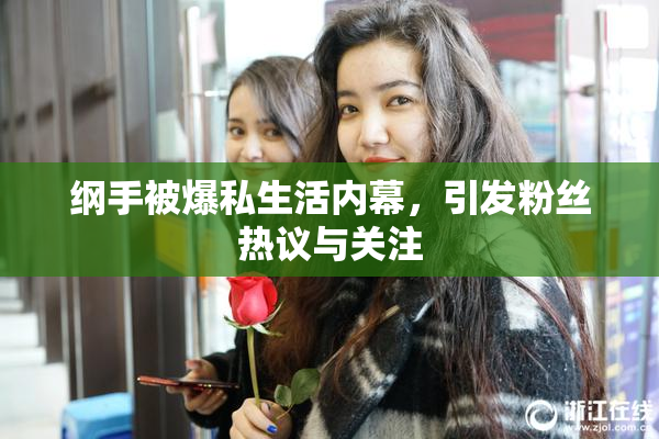 纲手被爆私生活内幕，引发粉丝热议与关注