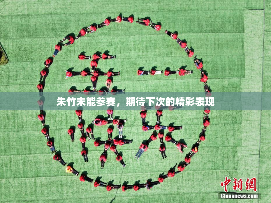 朱竹未能参赛，期待下次的精彩表现