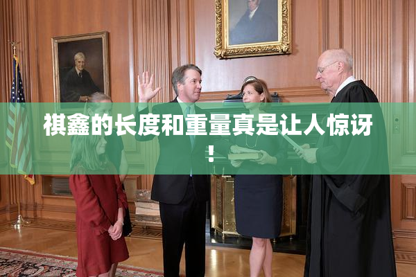 祺鑫的长度和重量真是让人惊讶！