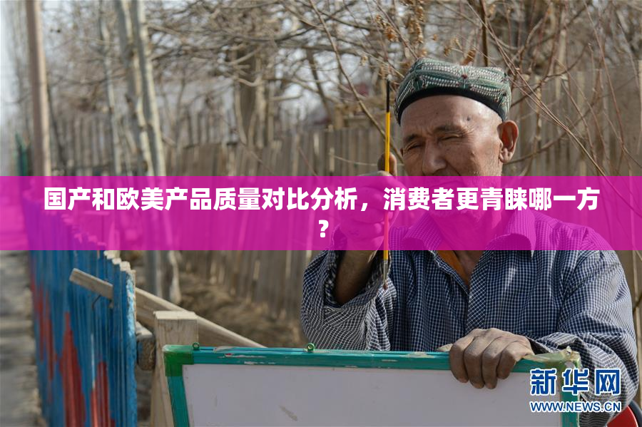 国产和欧美产品质量对比分析，消费者更青睐哪一方？