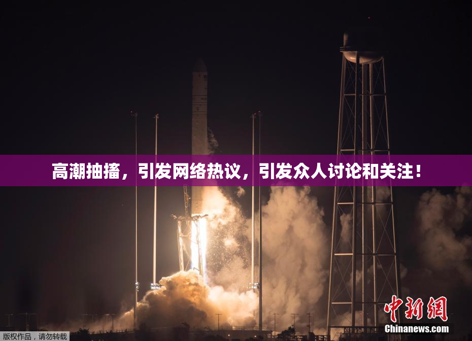 高潮抽搐，引发网络热议，引发众人讨论和关注！