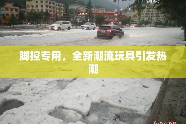 脚控专用，全新潮流玩具引发热潮