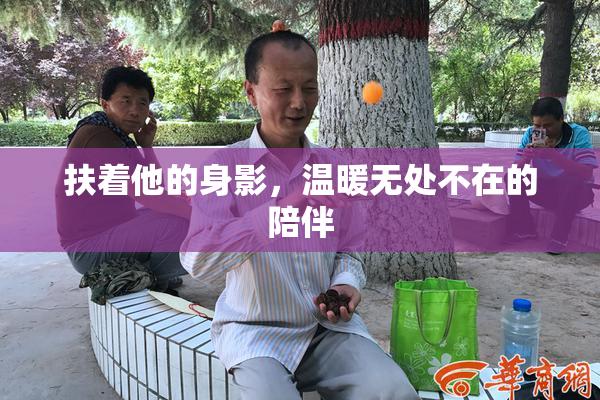 扶着他的身影，温暖无处不在的陪伴