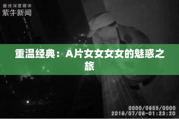 重温经典：A片女女女女的魅惑之旅