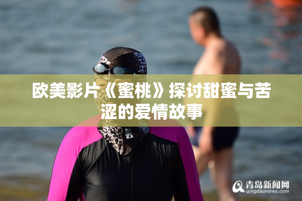 欧美影片《蜜桃》探讨甜蜜与苦涩的爱情故事