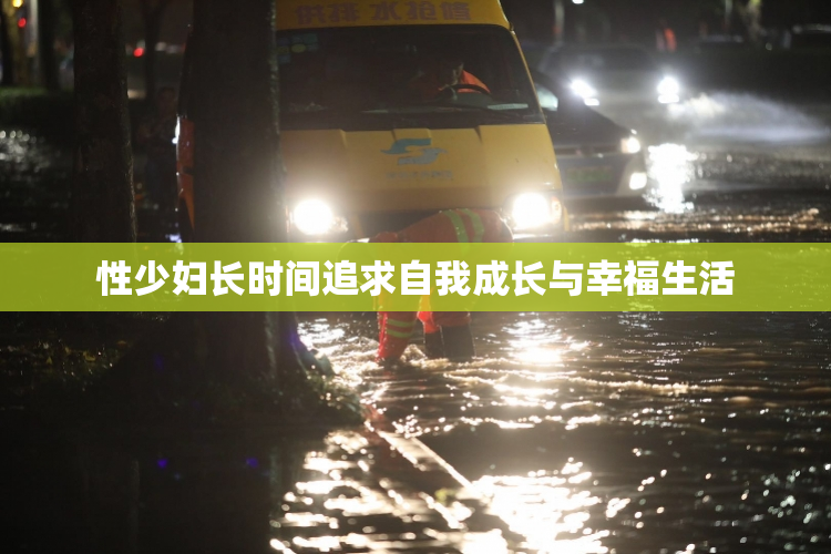 性少妇长时间追求自我成长与幸福生活