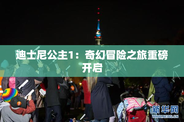 迪士尼公主1：奇幻冒险之旅重磅开启