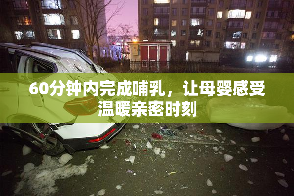 60分钟内完成哺乳，让母婴感受温暖亲密时刻
