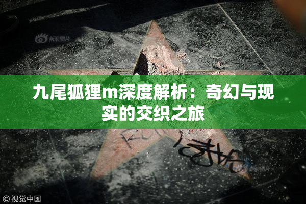 九尾狐狸m深度解析：奇幻与现实的交织之旅