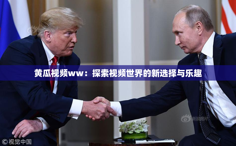 黄瓜视频ww：探索视频世界的新选择与乐趣