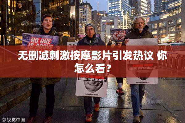 无删减刺激按摩影片引发热议 你怎么看？