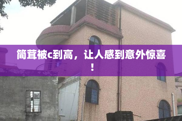 简茸被c到高，让人感到意外惊喜！
