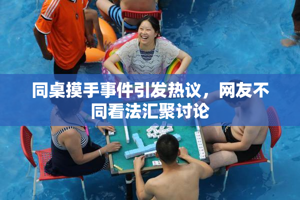 同桌摸手事件引发热议，网友不同看法汇聚讨论