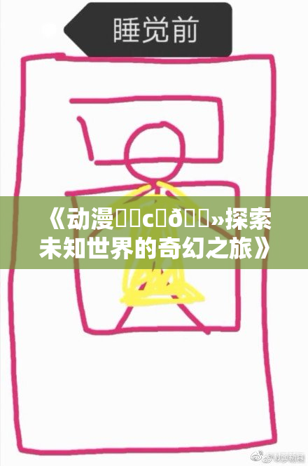 《动漫❌‌c‌🐻探索未知世界的奇幻之旅》