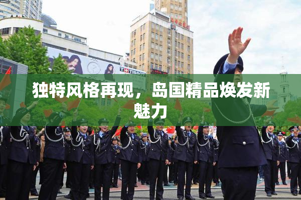 独特风格再现，岛国精品焕发新魅力