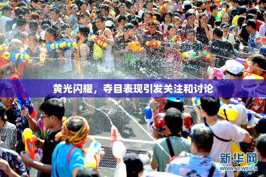 黄光闪耀，夺目表现引发关注和讨论