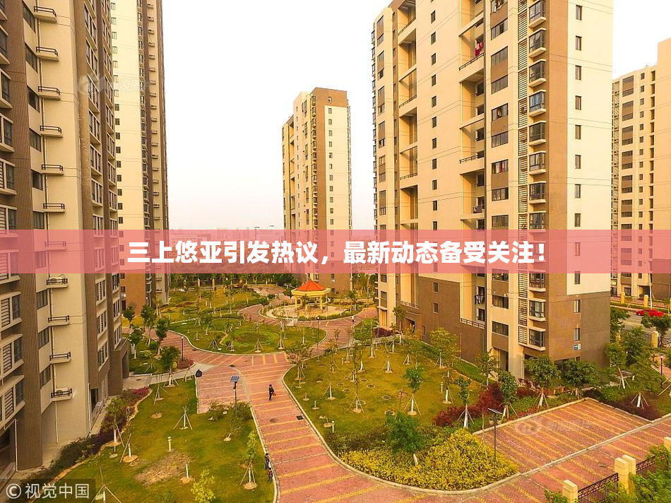 三上悠亚引发热议，最新动态备受关注！