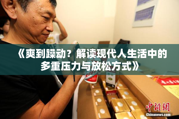 《爽到躁动？解读现代人生活中的多重压力与放松方式》